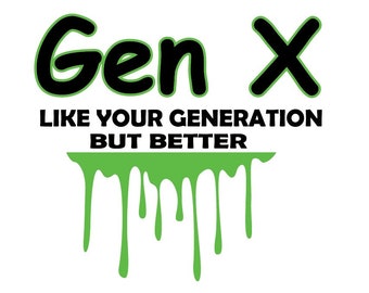 GEN X, Like Your Generation But Better SVG, PNG