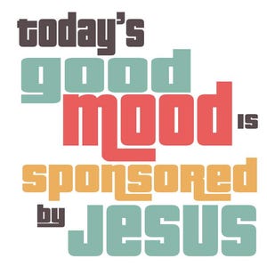 May include: A graphic design with the text "today's good mood is sponsored by Jesus" in various colors. The words are in a bold, blocky font, with a white background. The text is arranged in a stacked format.