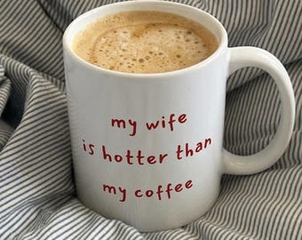 Mijn vrouw is heter dan mijn koffiemok, cadeau voor man, cadeau man, echtgenoot koffiemok, cadeau vriendje, vriendin beker, grappige mok