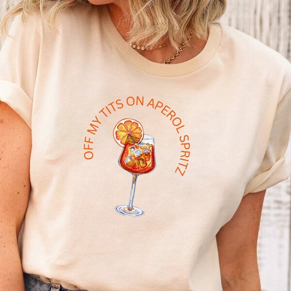Off My Tits On Aperol Spritz Shirt, Fun Cocktail Graphic Tee, Casual Summer Drink Shirt, Unique Gift for Cocktail Enthusiasts, Aperol Lover