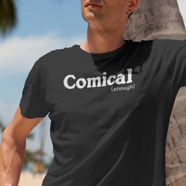 Comical (enough) black T-Shirt, funny tshirt, humorous shirt, unisex, 100 percent cotton, funny guy, funny girl, comedian shirt, haha shirt