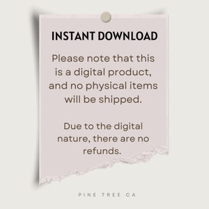 May include: A white paper note with torn edges, with the text "INSTANT DOWNLOAD" in black bold letters. The note explains that the product is a digital download and no physical items will be shipped. It also states that due to the digital nature of the product, there are no refunds. The note is signed "PINE TREE CA" at the bottom.