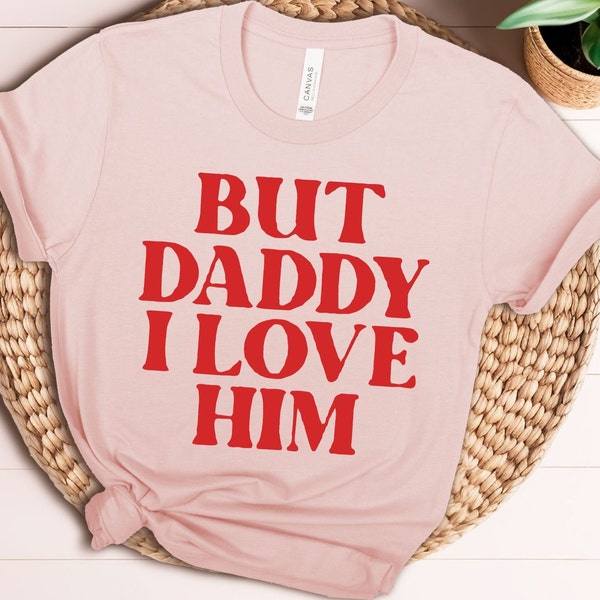 But Daddy I Love Him Shirt Funny Dad T-shirt, Valentines Day Gift, Retro Love Shirt, Love Is Love T shirt, Funny Couple Tee, Lover Shirts