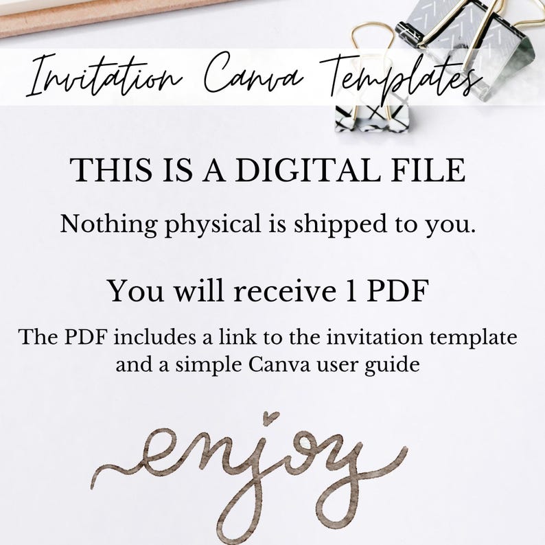 May include: A digital invitation template document featuring the text Invitation Canva Templates, THIS IS A DIGITAL FILE, Nothing physical is shipped to you, You will receive 1 PDF, The PDF includes a link to the invitation template and a simple Canva user guide, and the word enjoy.