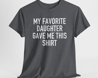 My Favorite Daughter Gave Me This Shirt - Funny Dad Gift
