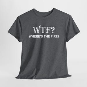 WTF Where&#39;s the Fire? Funny Graphic Shirt - Funny Firefighter Gift - Fireman Puns Shirt - Fireman Shirt - Emergency Responder Shirt