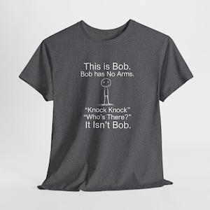 This Is Bob, Bob has No Arms Knock Knock Who&#39;s There? It Isn&#39;t Bob Shirt - Funny Stick Figure Shirt - Funny Shirt - Humor Shirt - Funny Gift