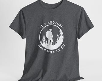 It's Another Half Mile or So Hiking Shirt - Adventure Awaits - Hiking Shirt - Hiking Gift - Hiker Gift - Hiker Shirt - Climber Gift