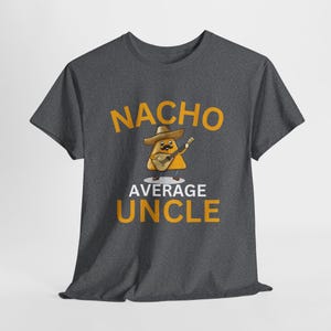 Nacho Average Uncle Shirt – Perfect for the Coolest Uncles - Nacho Lover Gift - Mexican Food Lover Shirt - Gift For Uncle