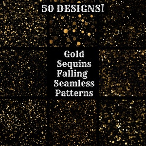 May include: 50 seamless patterns featuring gold sequins falling on a black background.  Gold Sequins Falling Seamless Patterns.