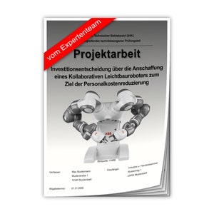 Könnte beinhalten: Ein weißer und grauer Roboterarm mit dem Wort "ABB" auf der Basis. Das Dokument trägt den Titel "Projektarbeit" und behandelt die Investitionsentscheidung für einen kollaborativen Leichtbauroboter. Das Dokument stammt vom "Expertenteam" und ist für einen technischen Betriebswirt.