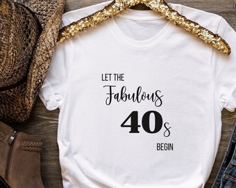 40th Birthday Gift, Custom Birthday Shirt, Let the fabulous 40s Begin Shirt, Cute Birthday Shirt, 30th B-day Shirt, 20th bday gift