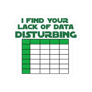 May include: A white sticker with green text that reads "I FIND YOUR LACK OF DATA DISTURBING." Below the text is a green and white grid, resembling a spreadsheet or data table. The sticker has a white border.