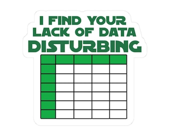 May include: A white sticker with green text that reads "I FIND YOUR LACK OF DATA DISTURBING." Below the text is a green and white grid, resembling a spreadsheet or data table. The sticker has a white border.
