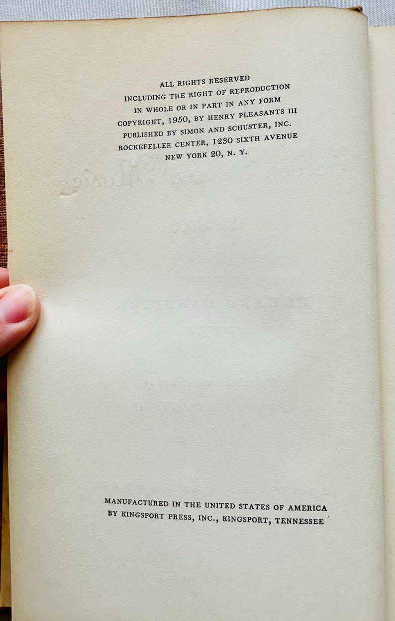 May include: A black and white copyright page with the text "ALL RIGHTS RESERVED INCLUDING THE RIGHT OF REPRODUCTION IN WHOLE OR IN PART IN ANY FORM COPYRIGHT, 1950, BY HENRY PLEASANTS III PUBLISHED BY SIMON AND SCHUSTER, INC. ROCKEFELLER CENTER, 1230 SIXTH AVENUE NEW YORK 20, N. Y. MANUFACTURED IN THE UNITED STATES OF AMERICA BY KINGSPORT PRESS, INC., KINGSPORT, TENNESSEE".