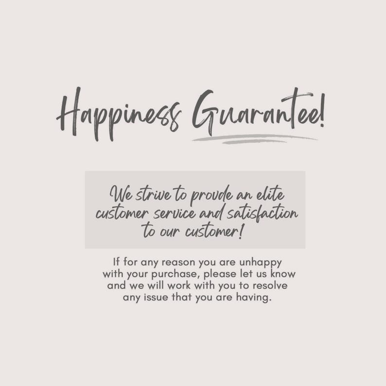 K&ouml;nnte beinhalten: Text, der "Happiness Guarantee!" lautet, mit einer Linie darunter. Unter dem Text befindet sich ein wei&szlig;es Feld mit dem Text "We strive to provide an elite customer service and satisfaction to our customer!" Unter dem Feld befindet sich weiterer Text, der lautet "If for any reason you are unhappy with your purchase, please let us know and we will work with you to resolve any issue that you are having."