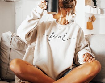 Feral Sweatshirt, Feral, Funny Sweatshirt, Funny Quote Sweatshirt, Feral Era, Trendy Sweatshirt, Best Friend Gift, Sarcastic Gift