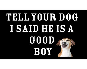 Tell your dog I said he is a Good Boy Bumper Sticker, Vehicle Lettering, Car Sticker, Dog Lover, Dog Mom, Dog Dad, Funny Bumper Sticker,Gift