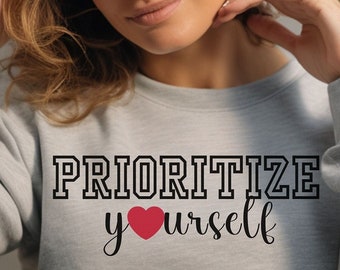 Self Care Shirt, valentines day, Gift For Her, inspirational, motivation, positivity, Prioritize yourself, love, Mental Health sweatshirt