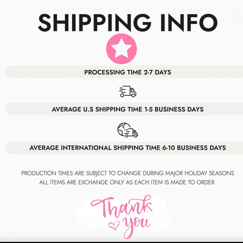 May include: A graphic with the words "SHIPPING INFO" in black. The text below details processing and shipping times, including "AVERAGE U.S SHIPPING TIME 1-5 BUSINESS DAYS" and "AVERAGE INTERNATIONAL SHIPPING TIME 6-10 BUSINESS DAYS". A pink star graphic is also present.