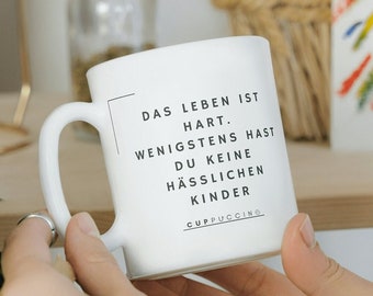 Spruch Tasse 330ml | Geschenkidee | Kaffeebecher | Tasse mit Spruch | Leben ist hart wenigstens hast Du keine hässlichen Kinder | Cuppuccino