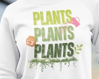 Plants Plants Plants sweatshirt, Gardening sweatshirt, plant lover sweatshirt, plant lover gift, plant mom sweatshirt, unique sweatshirt