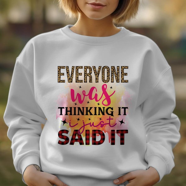 Bold Funny Quote Sweatshirt Colorful Statement Top - Everyone Was Thinking It I Just Said It