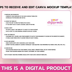 May include: A pink and white background with a white text box outlining steps to receive and edit Canva mockup templates. The text box includes the steps to purchase, access, make a copy, edit, save and export, and share or use the templates. The text box also includes the text "your digiprods digital products seller". The text box is below a pink and white background with the text "THIS IS A DIGITAL PRODUCT" in a white text box.