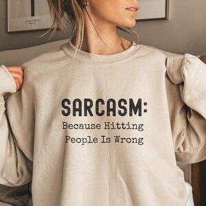 Sarcastic Sweatshirt, Sarcasm Because Hitting People Is Wrong Sweatshirt, Funny Sweatshirt, Gift For Her, Humor Sweatshirt
