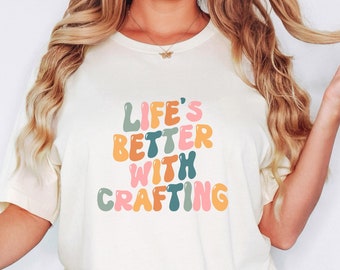 Life Is Better With Crafting Shirt, Hobby Shirt, Crafting T-Shirt, Gift for Crafter, Crafty Shirt, Funny Crafting Shirt, Crafty Mom Shirt