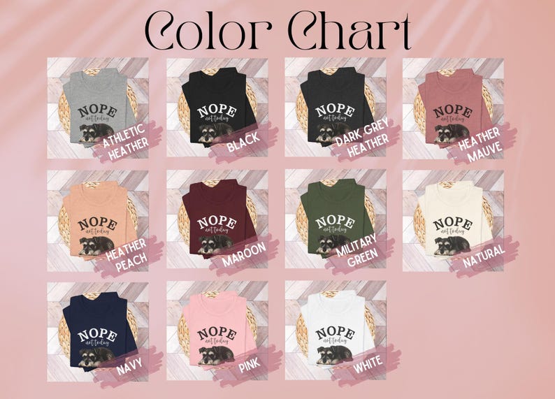 May include: Color chart of t-shirts in various colors, each featuring the text "NOPE not today" with a dog graphic. Colors include athletic heather, black, dark grey heather, heather mauve, heather peach, maroon, military green, natural, navy, pink, and white.