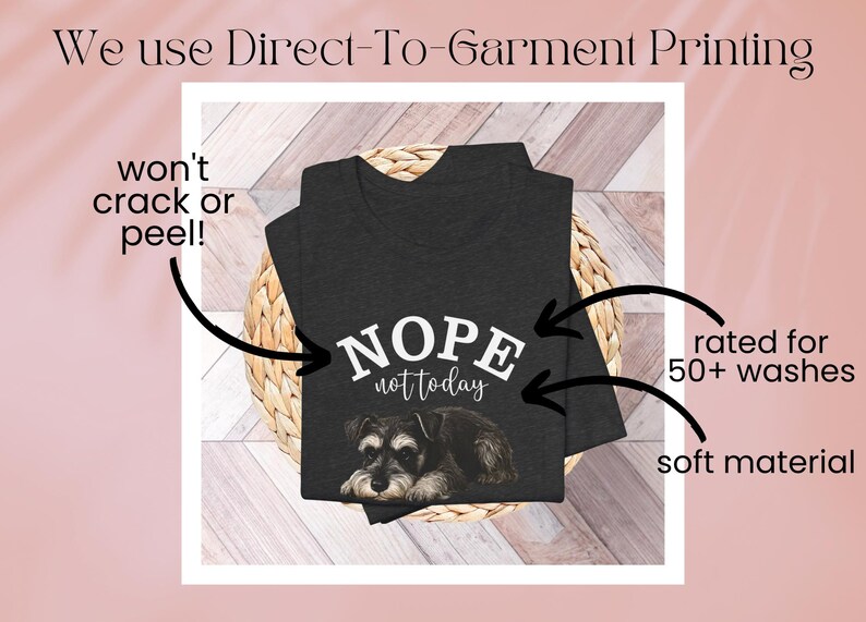 May include: Dark gray t-shirt with the text "NOPE not today" above a Schnauzer dog illustration. The shirt is made of soft material and is rated for 50+ washes. The image also states "won't crack or peel!"