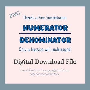 May include: A digital download file with a pink background and blue text. The text reads "There's a fine line between NUMERATOR DENOMINATOR Only a fraction will understand". The text "Digital Download File" is in a larger font size and is located below the other text. The text "You will not receive any physical items, only downloadable files." is in a smaller font size and is located below the text "Digital Download File".