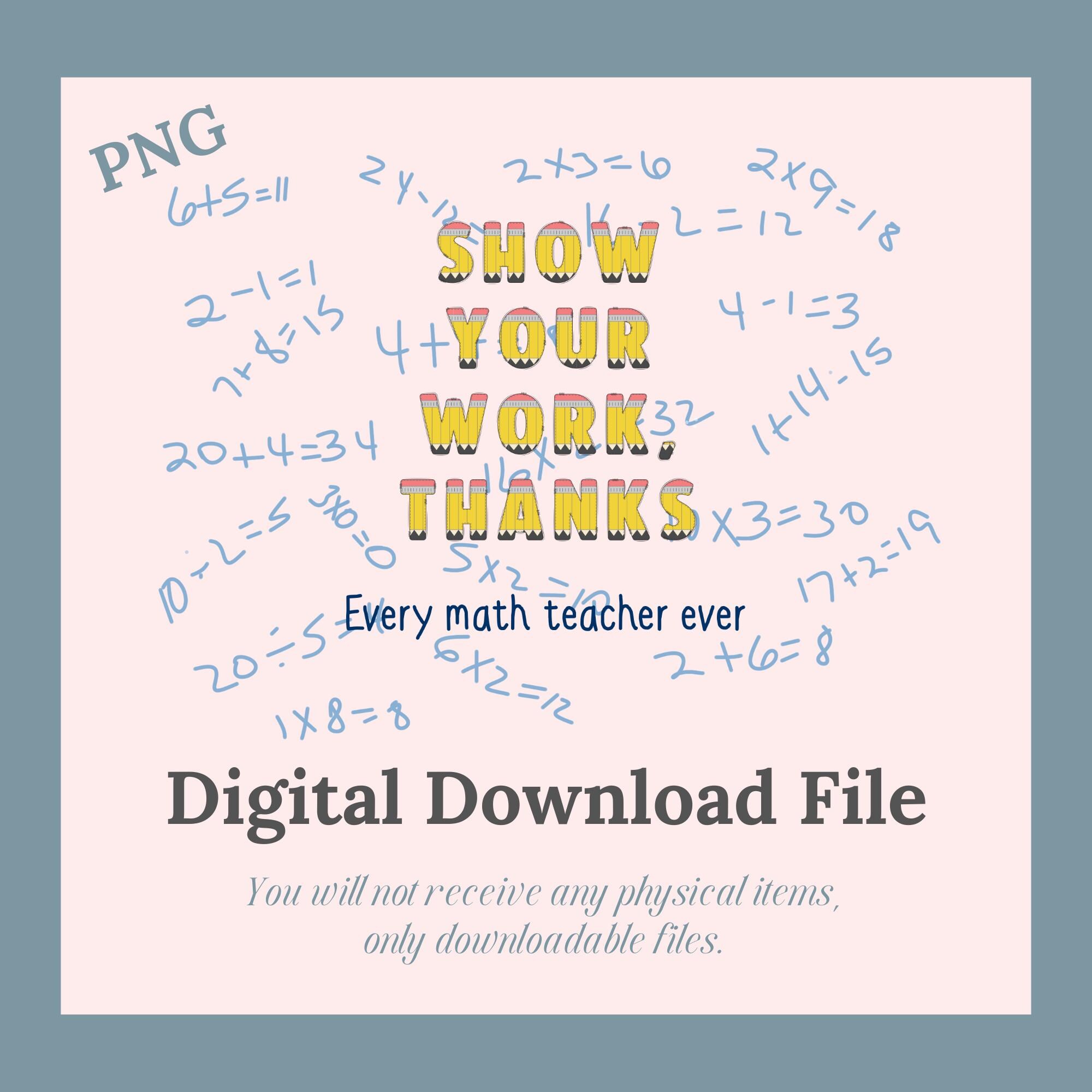 Show Your Work, Every Math Teacher Ever; Math; Funny Sayings, PNG ...