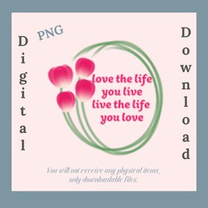Inspirational Saying; Love the Life You Live, Live the Life You Love; PNG, Digital Download