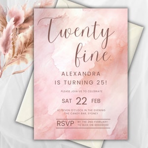 May include: A pink and peach watercolour invitation with the text "Twenty fine" in brown script. The invitation is for Alexandra's 25th birthday party on Saturday, 22nd February at 7:00 PM at The Candy Bar in Sydney. RSVP by 2nd February to Alex on 00000000.
