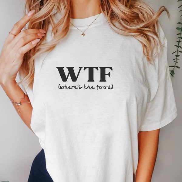 WTF Shirt, Where is the Food Shirt, Aesthetic Clothing, Funny sweater, Food Lover tshirt, Funny Hoodie for Men, Gift for Her, WTF Tee