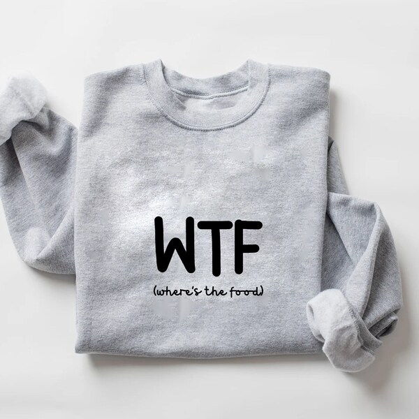 WTF Sweatshirt, Where is the Food Tee, Aesthetic Clothing, Funny sweater, Food Lover tshirt, Funny Hoodie for Men, Gift for Her, WTF Tee
