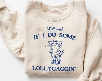 Y'all Mind If I Do Some Lollygaggin' Sweatshirt, Funny Sweatshirt, Vintage Retro Graphic Lollygagging Shirt, Frog Shirt, Trendy Funny Gift