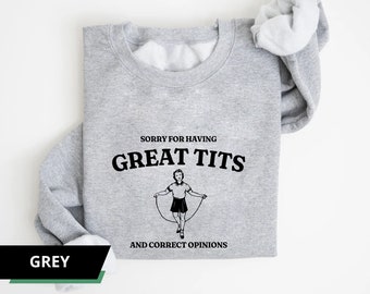 Sorry For Having Great Tits and Correct Opinions Sweatshirt, Funny meme Sweatshirt, Funny Unisex Crewneck Sweatshirt, Funny Quote Sweatshirt