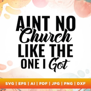 Ain&#39;t No Church Like the One I Got Svg, Png, Svg, Scripture Svg, Christian Shirt Svg, Church Svg, Religious Woman svg, Religious Svg.