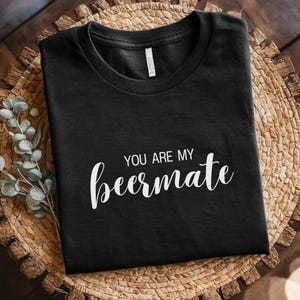 Funny You Are My Beermate Graphic T-Shirt, Cute Beer Lover Gift T-Shirt, Matching Couples Beer Tee, Quirky Drinking Shirt, Fun Novelty Shirt