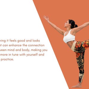 May include: A woman in a yoga pose wearing a white sports bra and floral leggings. The leggings feature a black background with orange and yellow floral patterns. The text on the left says, "Wearing it feels good and looks great can enhance the connection between mind and body, making you feel more in tune with yourself and your practice."