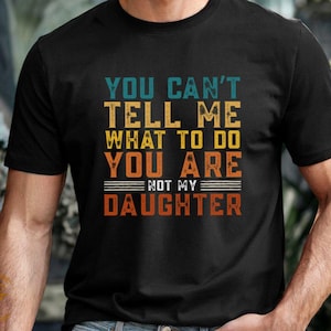 Sie können mir nicht sagen, was ich tun soll, Sie sind Tochter Shirt, lustiges Zitat T-Shirt, lässiges grafisches T-Shirt, einzigartiges Statement Typografie Geschenk für Tochter