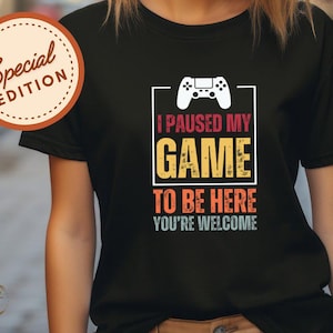Gamer T-Shirt, I Paused My Game To Be Here Shirt, Gaming Casual Gamer Gift, Perfect for Video Game Lovers, Unique Gamer Apparel for All Ages