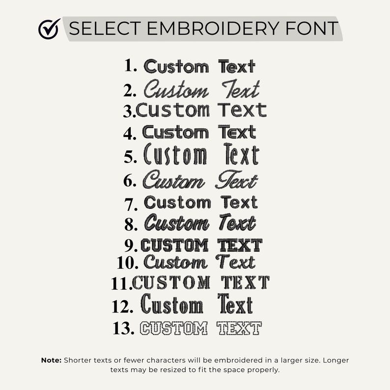 May include: A selection of 13 embroidery fonts, each labeled with a number and the words "Custom Text." The text "SELECT EMBROIDERY FONT" is at the top. A note at the bottom explains that shorter texts will be embroidered in a larger size.