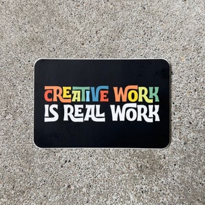 Creative Work is Real Work Sticker