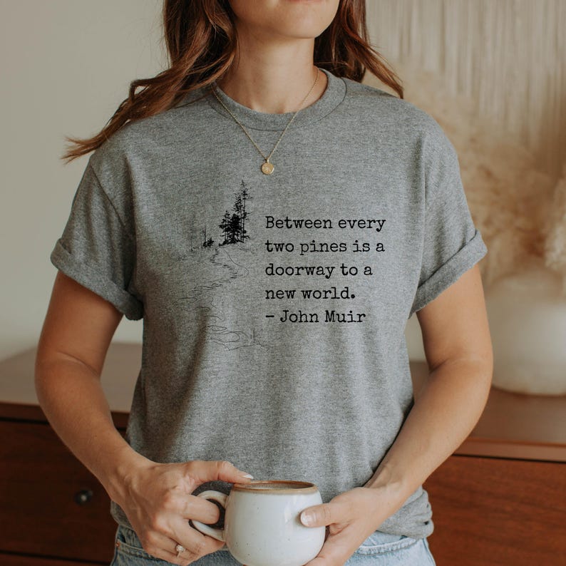 Gift Birthday Present Hiker John Muir Quote Shirt Hiking Philosophy Tshirt Nature Enthusiast Outdoor Apparel Mountain Trail Forest Design Minimalist Adventure Wear Men National Park Fan Cotton Tshirt Wilderness Lover Clothing Collection
