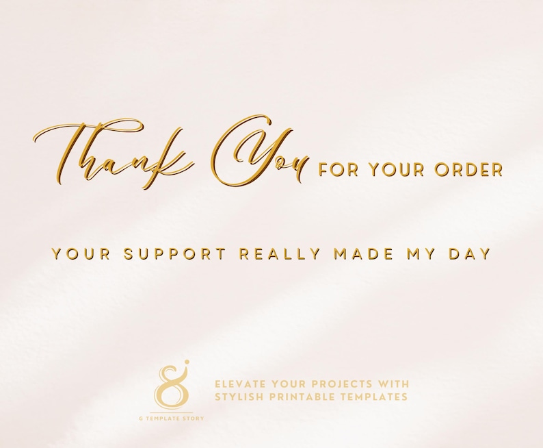 May include: Thank You for your order. Your support really made my day. Gold text on a white background with the text "8" and "Elevate your projects with stylish printable templates" in the bottom right corner.