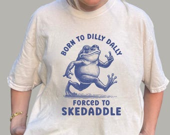 Funny Frog Meme T-Shirt | Born to Dilly Dally Forced to Skedaddle | Comfort Colors Tee